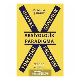 Ulusal Güvenlik Yönetimi Felsefesi - Aksiyolojik Paradigma - Murat Şengöz