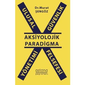 Ulusal Güvenlik Yönetimi Felsefesi - Aksiyolojik Paradigma - Murat Şengöz