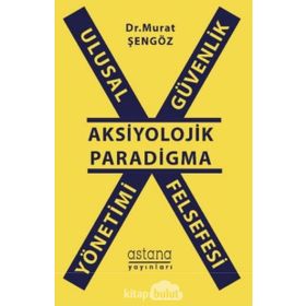 Ulusal Güvenlik Yönetimi Felsefesi - Aksiyolojik Paradigma - Murat Şengöz