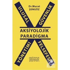 Ulusal Güvenlik Yönetimi Felsefesi - Aksiyolojik Paradigma - Murat Şengöz