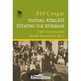 Ulusal Kimliği Tiyatro ile Kurmak - Elif Çongur / İmge Kitabevi Yayınları
