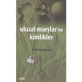 ULUSAL MARŞLAR VE KIMLIKLER - FATIH TEPEBAŞILI