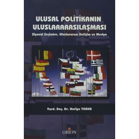 ULUSAL POLITIKANIN ULUSLARARASILAŞMASI SIYASAL SEÇIMLER, ULUSARARASI İLETIŞIM VE MEDYA - HURIYE TOKER