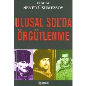 ULUSAL SOL'DA ÖRGÜTLENME - ŞENER ÜŞÜMEZSOY