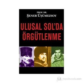 ULUSAL SOL'DA ÖRGÜTLENME - ŞENER ÜŞÜMEZSOY