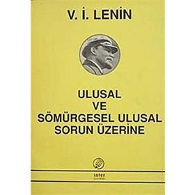ULUSAL VE SÖMÜRGESEL ULUSAL SORUN ÜZERİNE - VLADIMIR İLYİÇ LENIN