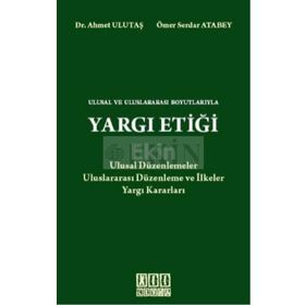 ULUSAL VE ULUSLARARASI BOYUTLARIYLA YARGI ETİĞİ - AHMET ULUTAŞ;ÖMER SERDAR ATABEY