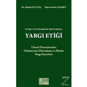 ULUSAL VE ULUSLARARASI BOYUTLARIYLA YARGI ETİĞİ - AHMET ULUTAŞ;ÖMER SERDAR ATABEY