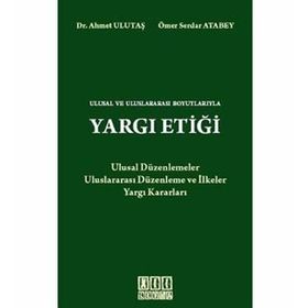 ULUSAL VE ULUSLARARASI BOYUTLARIYLA YARGI ETİĞİ - AHMET ULUTAŞ;ÖMER SERDAR ATABEY