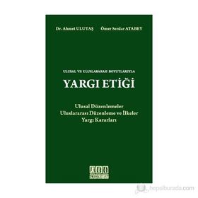 ULUSAL VE ULUSLARARASI BOYUTLARIYLA YARGI ETİĞİ - AHMET ULUTAŞ;ÖMER SERDAR ATABEY