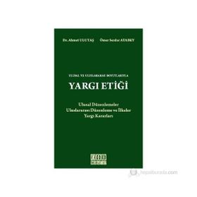 ULUSAL VE ULUSLARARASI BOYUTLARIYLA YARGI ETİĞİ - AHMET ULUTAŞ;ÖMER SERDAR ATABEY