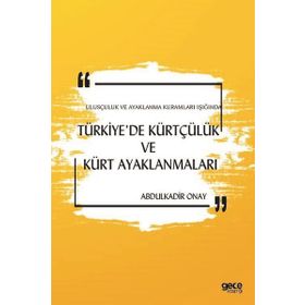 Ulusçuluk ve Ayaklanma Kuramları Işığında Türkiye'de Kürtçülük ve Kürt Ayaklanmaları - Abdulkadir Onay
