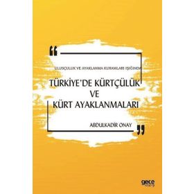 Ulusçuluk ve Ayaklanma Kuramları Işığında Türkiye'de Kürtçülük ve Kürt Ayaklanmaları - Abdulkadir Onay