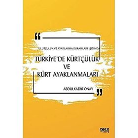 Ulusçuluk ve Ayaklanma Kuramları Işığında Türkiye'de Kürtçülük ve Kürt Ayaklanmaları - Abdulkadir Onay