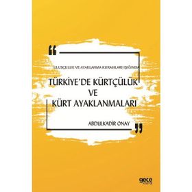 Ulusçuluk ve Ayaklanma Kuramları Işığında Türkiye'de Kürtçülük ve Kürt Ayaklanmaları - Abdulkadir Onay