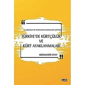 Ulusçuluk ve Ayaklanma Kuramları Işığında Türkiye'de Kürtçülük ve Kürt Ayaklanmaları - Abdulkadir Onay