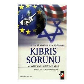 ULUSLAR ARASI HUKUK AÇISINDAN KIBRIS SORUNU VE AVRUPA BİRLİĞİNİN YAKLAŞIMI - BAHADIR BÜMİN ÖZARSLAN
