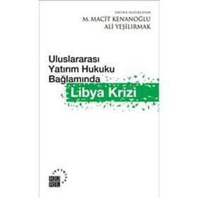 ULUSLARAARASI YATIRIM HUKUKU BAĞLAMINDA LIBYA KRIZI - ALI YEŞİLIRMAK;M. MACIT KENANOĞLU
