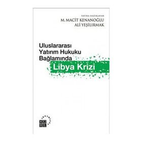ULUSLARAARASI YATIRIM HUKUKU BAĞLAMINDA LIBYA KRIZI - ALI YEŞİLIRMAK;M. MACIT KENANOĞLU