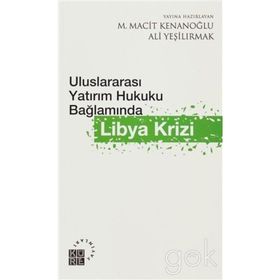 ULUSLARAARASI YATIRIM HUKUKU BAĞLAMINDA LIBYA KRIZI - ALI YEŞİLIRMAK;M. MACIT KENANOĞLU