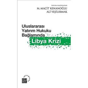 ULUSLARAARASI YATIRIM HUKUKU BAĞLAMINDA LIBYA KRIZI - ALI YEŞİLIRMAK;M. MACIT KENANOĞLU