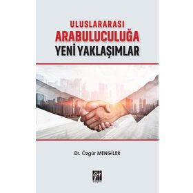 Uluslararası Arabuluculuğa Yeni Yaklaşımlar - Özgür Mengiler