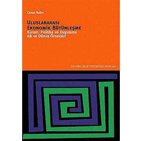 ULUSLARARASI EKONOMIK BÜTÜNLEŞME KURAM, POLITIKA VE UYGULAMA AB VE DÜNYA ÖRNEKLERİ - CANAN BALKIR