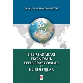 Uluslararası Ekonomik Entegrasyonlar ve Kuruluşlar M. Büşra Engin Öztürk Ekin Basım Yayın