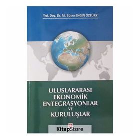 Uluslararası Ekonomik Entegrasyonlar ve Kuruluşlar M. Büşra Engin Öztürk Ekin Basım Yayın