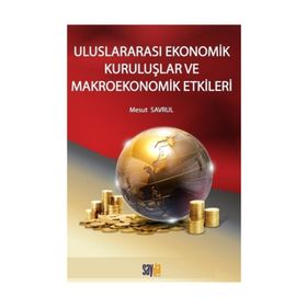 Uluslararası Ekonomik Kuruluşlar Ve Makroekonomik Etkileri Mesut Savrul Sayda Yayıncılık