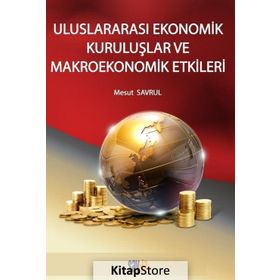 Uluslararası Ekonomik Kuruluşlar Ve Makroekonomik Etkileri Mesut Savrul Sayda Yayıncılık