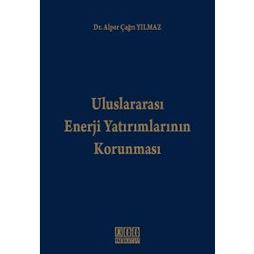 ULUSLARARASI ENERJI YATIRIMLARININ KORUNMASI - ALPER ÇAĞRI YILMAZ