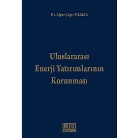 ULUSLARARASI ENERJI YATIRIMLARININ KORUNMASI - ALPER ÇAĞRI YILMAZ