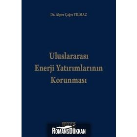 ULUSLARARASI ENERJI YATIRIMLARININ KORUNMASI - ALPER ÇAĞRI YILMAZ
