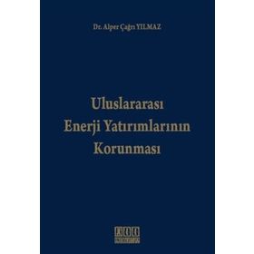 ULUSLARARASI ENERJI YATIRIMLARININ KORUNMASI - ALPER ÇAĞRI YILMAZ