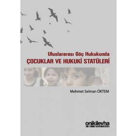 Uluslararası Göç Hukukunda Çocuklar ve Hukuki Statüleri - Mehmet Selman Öktem