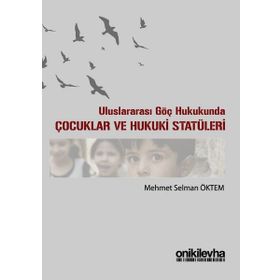 Uluslararası Göç Hukukunda Çocuklar ve Hukuki Statüleri - Mehmet Selman Öktem