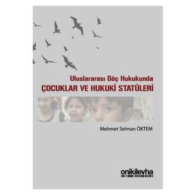 Uluslararası Göç Hukukunda Çocuklar ve Hukuki Statüleri - Mehmet Selman Öktem