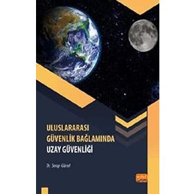 Uluslararası Güvenlik Bağlamında Uzay Güvenliği Serap Gürsel