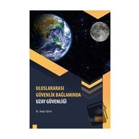 Uluslararası Güvenlik Bağlamında Uzay Güvenliği Serap Gürsel