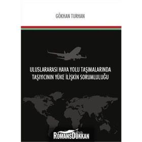 Uluslararası Hava Yolu Taşımalarında Taşıyıcının Yüke İlişkin Sorumluluğu - Gökhan Turhan