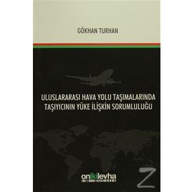 Uluslararası Hava Yolu Taşımalarında Taşıyıcının Yüke İlişkin Sorumluluğu - Gökhan Turhan