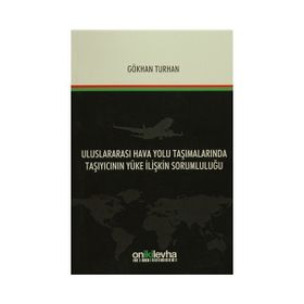 Uluslararası Hava Yolu Taşımalarında Taşıyıcının Yüke İlişkin Sorumluluğu - Gökhan Turhan