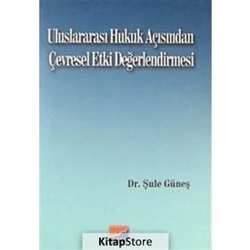 ULUSLARARASI HUKUK AÇISINDAN ÇEVRESEL ETKI DEĞERLENDİRMESİ - ŞULE GÜNEŞ