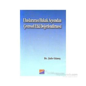 ULUSLARARASI HUKUK AÇISINDAN ÇEVRESEL ETKI DEĞERLENDİRMESİ - ŞULE GÜNEŞ