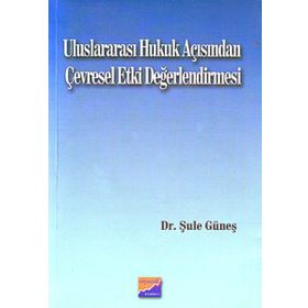 ULUSLARARASI HUKUK AÇISINDAN ÇEVRESEL ETKI DEĞERLENDİRMESİ - ŞULE GÜNEŞ
