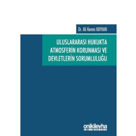 Uluslararası Hukukta Atmosferin Korunması ve Devletlerin Sorumluluğu - Ali Kerem Kayhan