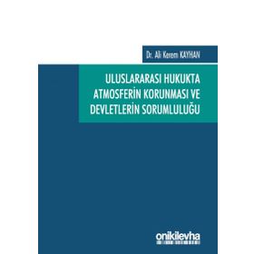 Uluslararası Hukukta Atmosferin Korunması ve Devletlerin Sorumluluğu - Ali Kerem Kayhan