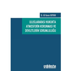 Uluslararası Hukukta Atmosferin Korunması ve Devletlerin Sorumluluğu - Ali Kerem Kayhan