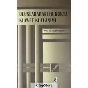 Uluslararası Hukukta Kuvvet Kullanımı - Enver Bozkurt
